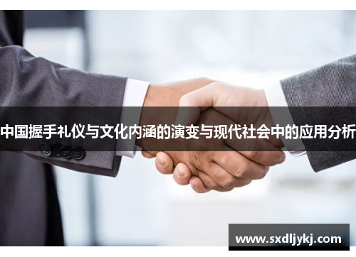 中国握手礼仪与文化内涵的演变与现代社会中的应用分析